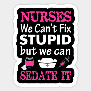 Nurses We Cant Fix Stupid But We Can Sedate It Sticker